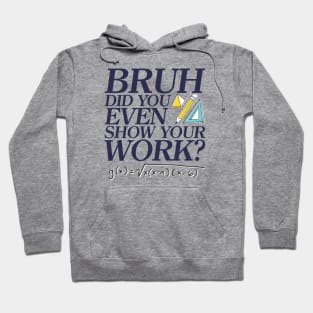 Did you even show your work bro? Hoodie